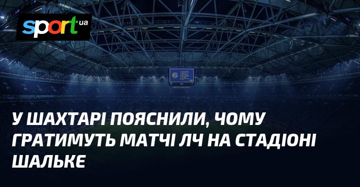 У клубі Шахтар роз'яснили причини, чому їхні матчі Ліги Чемпіонів проходитимуть на арену Шальке.