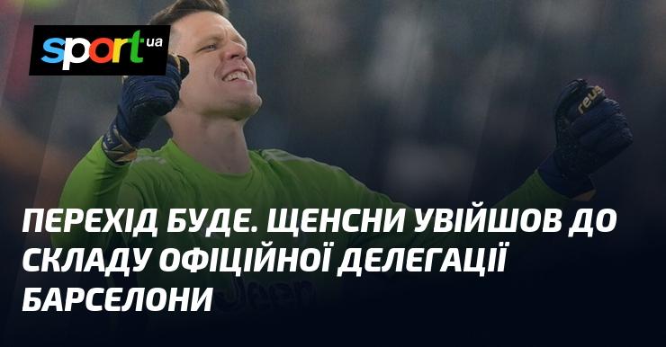 Перехід відбудеться. Щенсни став частиною офіційної делегації Барселони.