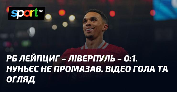 РБ Лейпциг проти Ліверпуля - 0:1. Нуньєс забив, не підвів. Дивіться відео голу та огляд матчу!