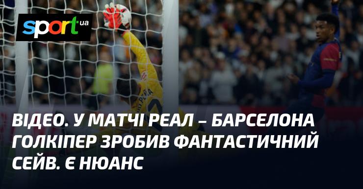 ВІДЕО. У зустрічі Реал - Барселона воротар вразив усіх неймовірним порятунком. Є один момент.