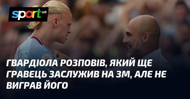 Гвардіола поділився думкою про ще одного футболіста, який, на його думку, заслуговував на Золотий м'яч, але не отримав його.