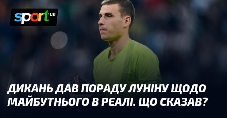 Дикань висловив свою думку Луніну про перспективи в Реалі. Які були його слова?