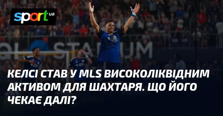 Келсі став важливим активом для Шахтаря у MLS. Які перспективи чекають на нього попереду?